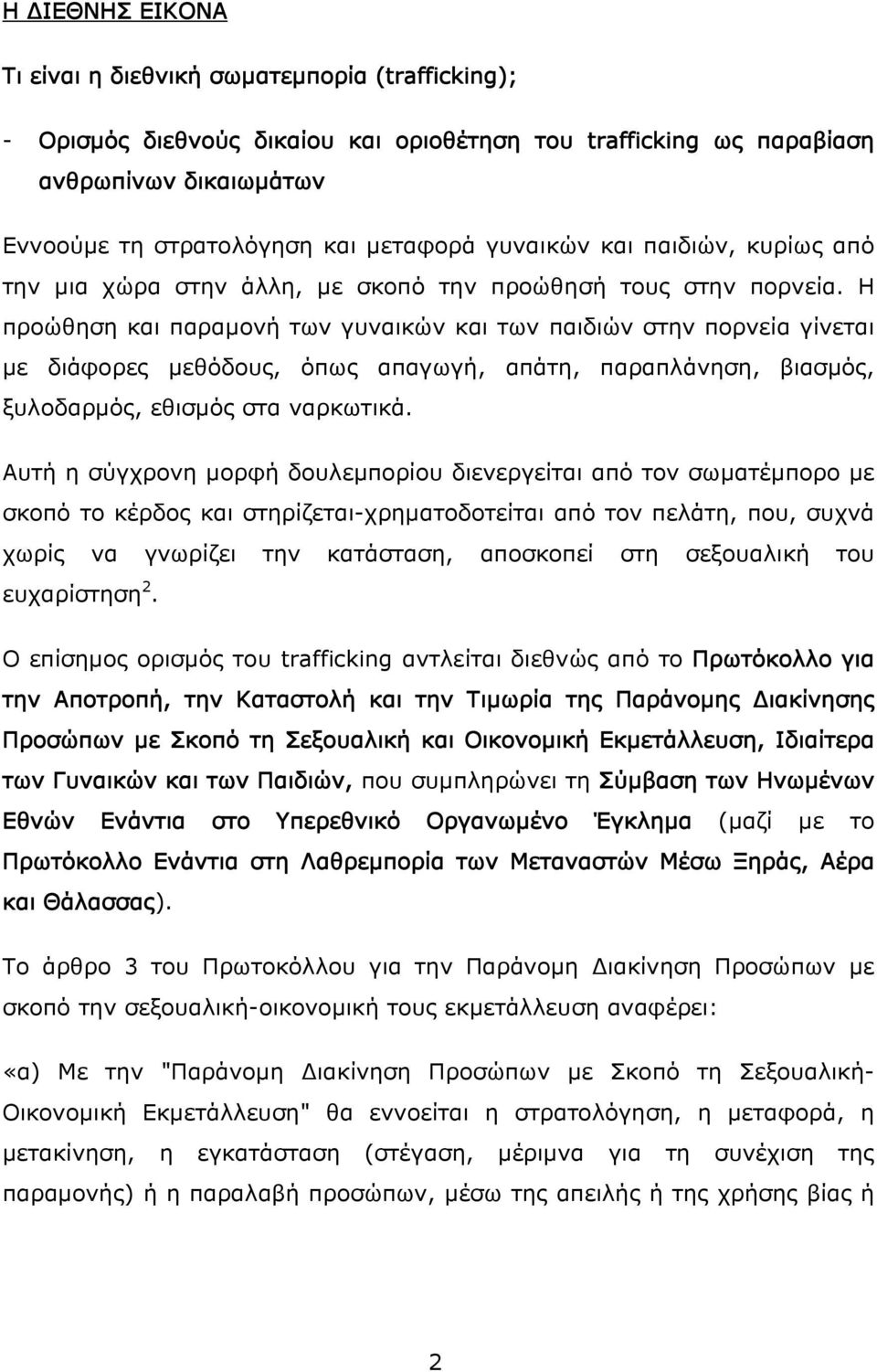 Η προώθηση και παραμονή των γυναικών και των παιδιών στην πορνεία γίνεται με διάφορες μεθόδους, όπως απαγωγή, απάτη, παραπλάνηση, βιασμός, ξυλοδαρμός, εθισμός στα ναρκωτικά.