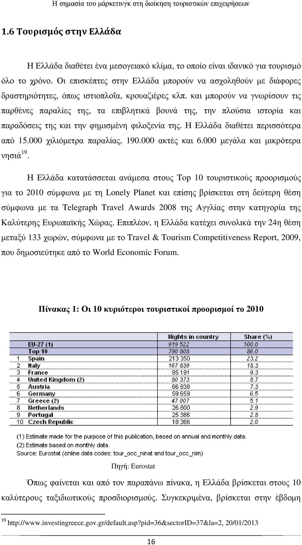 και µπορούν να γνωρίσουν τις παρθένες παραλίες της, τα επιβλητικά βουνά της, την πλούσια ιστορία και παραδόσεις της και την φηµισµένη φιλοξενία της. Η Ελλάδα διαθέτει περισσότερα από 15.