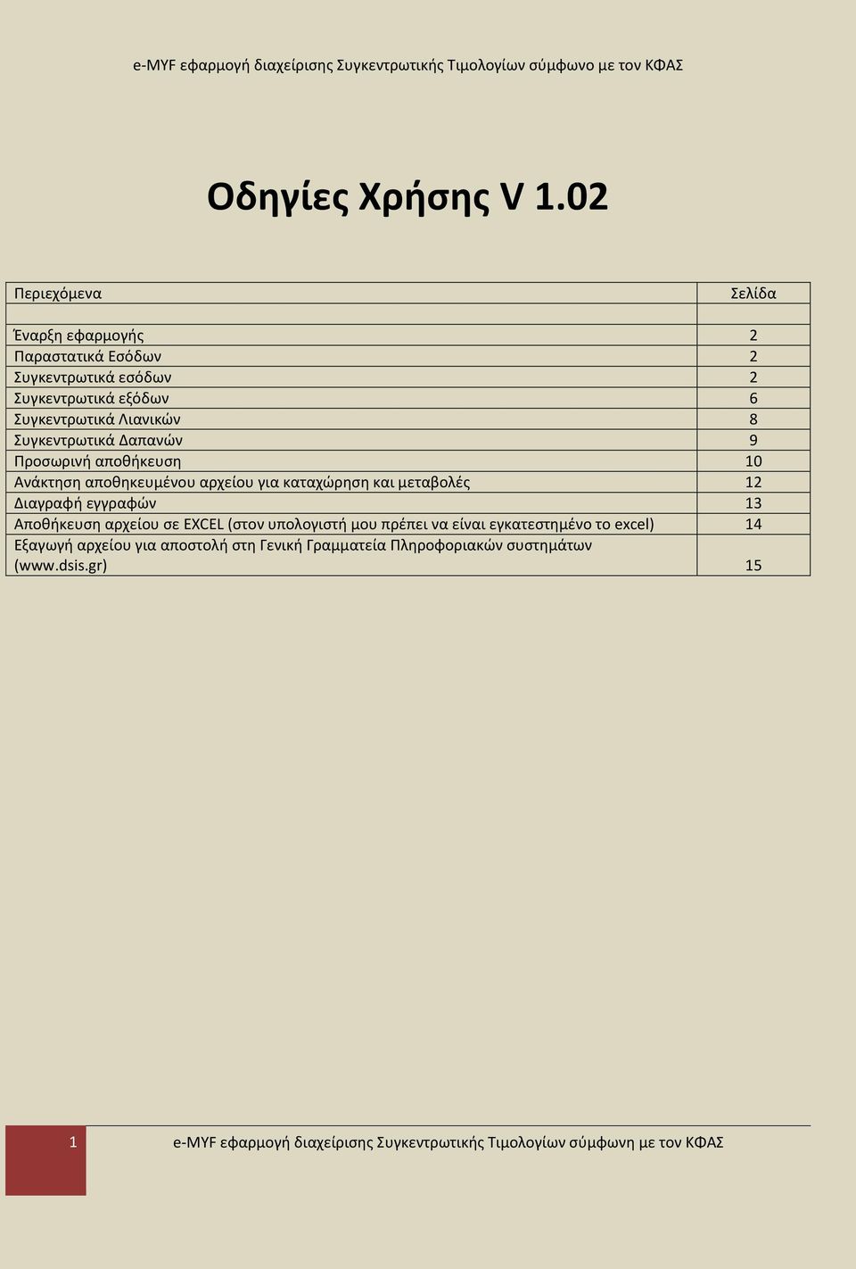 Δαπανών 9 Προσωρινή αποθήκευση 10 Ανάκτηση αποθηκευμένου αρχείου για καταχώρηση και μεταβολές 12 Διαγραφή εγγραφών 13 Αποθήκευση αρχείου σε EXCEL (στον