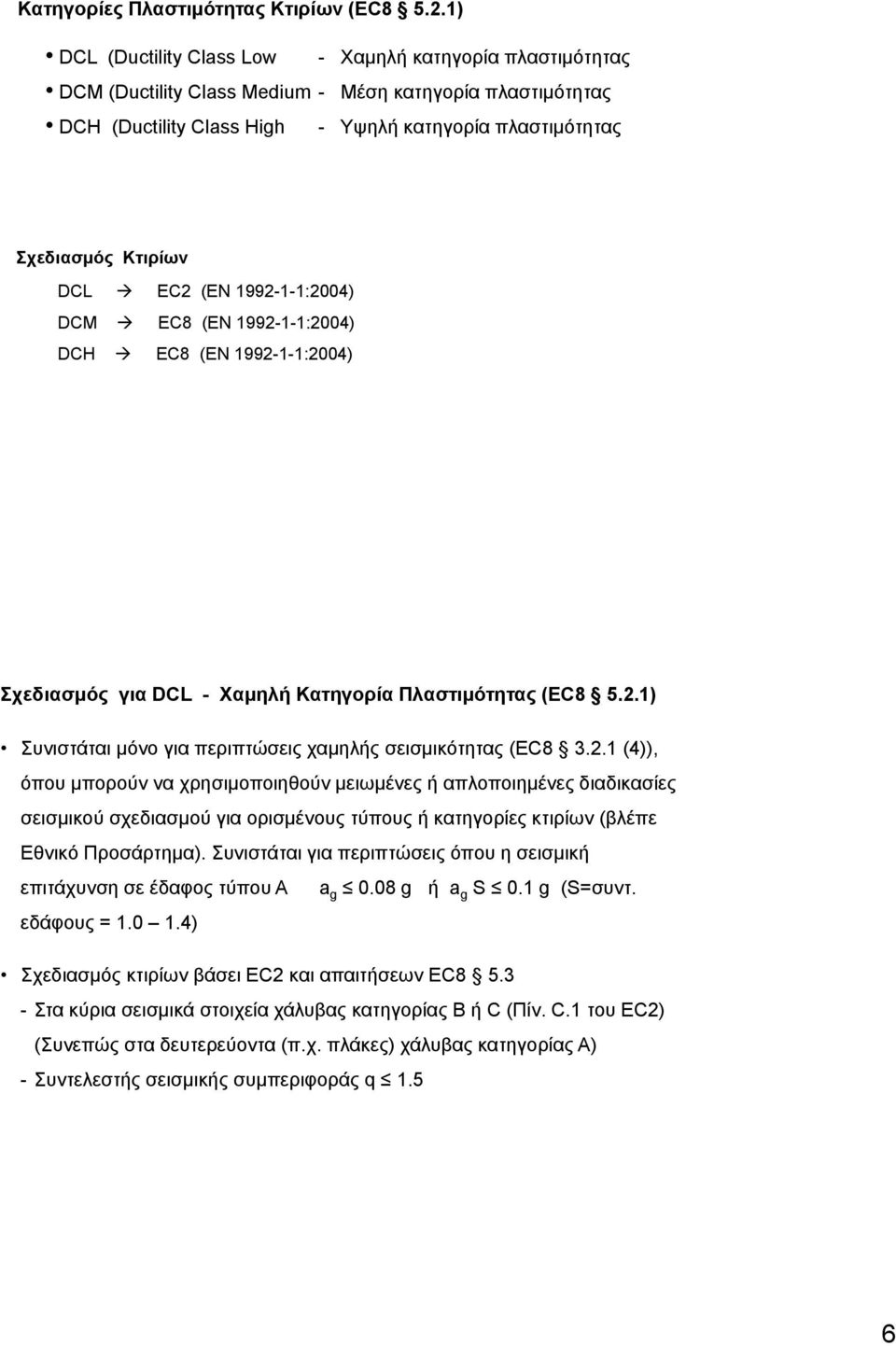 EC2 (EN 1992-1-1:2004) DCM EC8 (EN 1992-1-1:2004) DCH EC8 (EN 1992-1-1:2004) Σχεδιασμός για DCL - Χαμηλ Κατηγορία Πλαστιμότητας (EC8 5.2.1) Συνιστάται μόνο για περιπτώσεις χαμηλς σεισμικότητας (EC8 3.