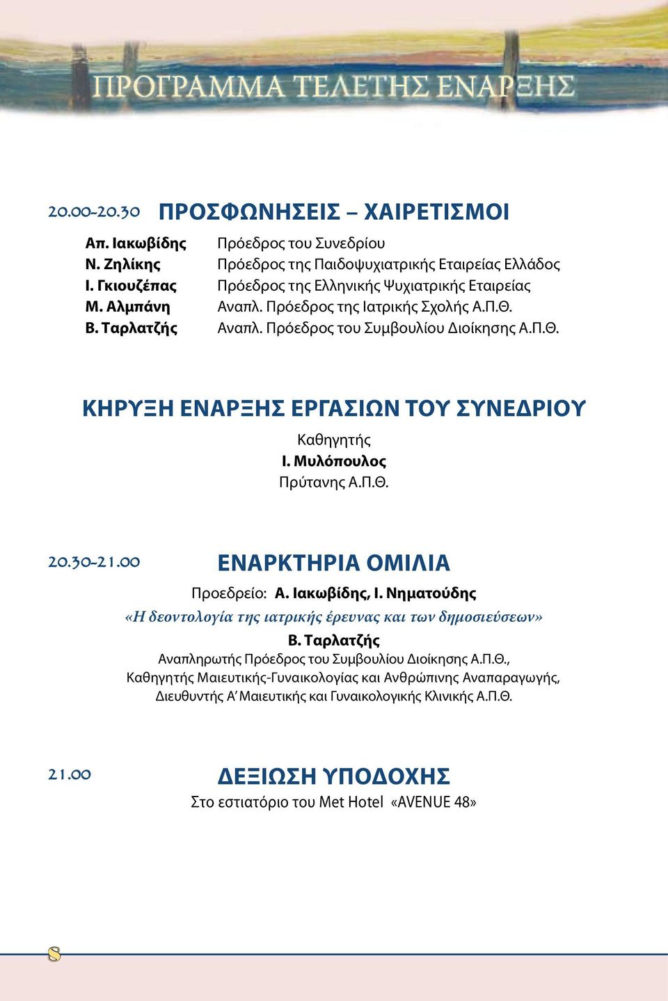 Μυλόπουλος Πρύτανης Α.Π.Θ. 20.30-21.00 ΕΝΑΡΚΤΗΡΙΑ ΟΜΙΛΙΑ Προεδρείο: A. Ιακωβίδης, Ι. Νηματούδης «Η δεοντολογία της ιατρικής έρευνας και των δημοσιεύσεων» Β.