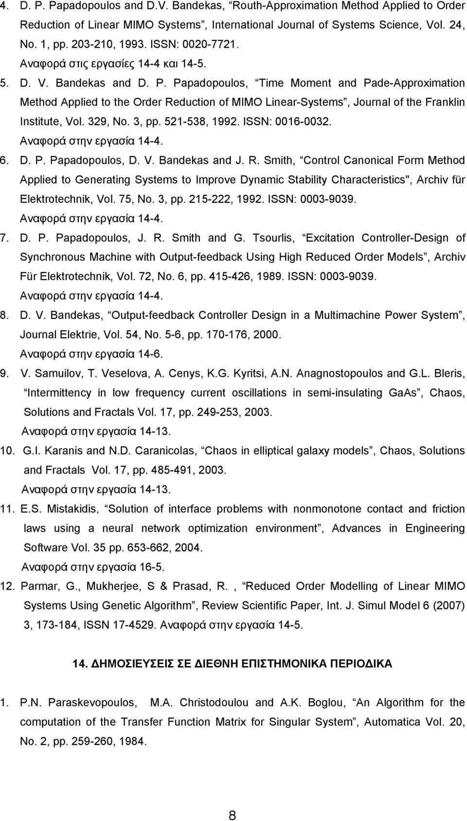 Papadopoulos, Time Moment and Pade-Approximation Method Applied to the Order Reduction of MIMO Linear-Systems, Journal of the Franklin Institute, Vol. 329, No. 3, pp. 521-538, 1992. ISSN: 0016-0032.