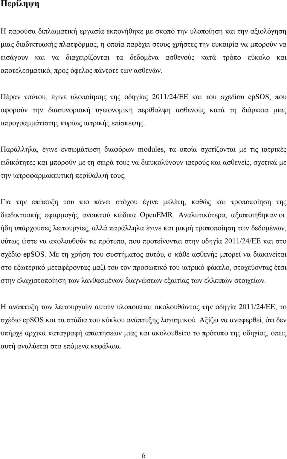 Πέραν τούτου, έγινε υλοποίησης της οδηγίας 2011/24/ΕΕ και του σχεδίου epsos, που αφορούν την διασυνοριακή υγειονοµική περίθαλψη ασθενούς κατά τη διάρκεια µιας απρογραµµάτιστης κυρίως ιατρικής