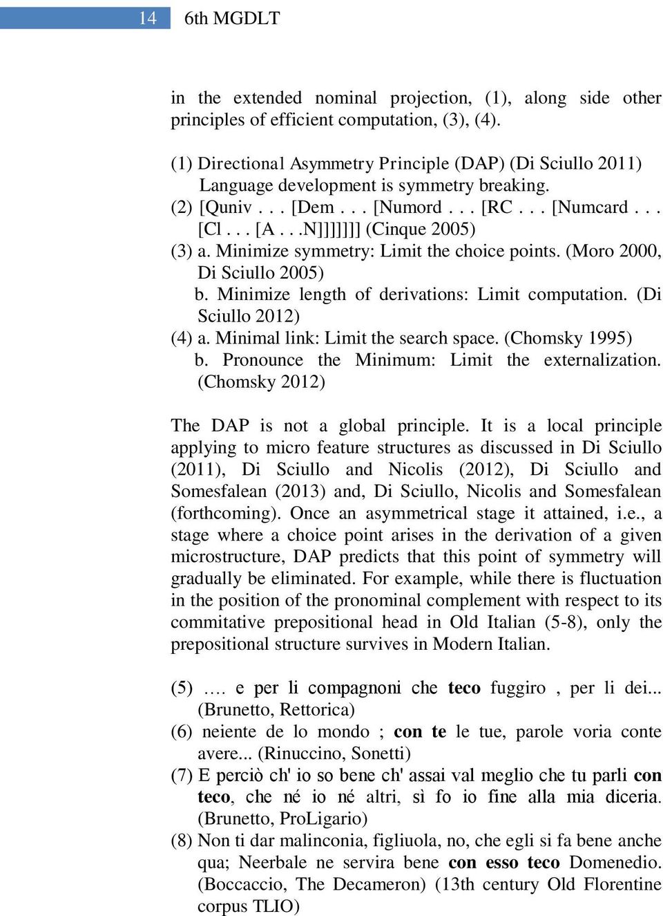 Minimize symmetry: Limit the choice points. (Moro 2000, Di Sciullo 2005) b. Minimize length of derivations: Limit computation. (Di Sciullo 2012) (4) a. Minimal link: Limit the search space.