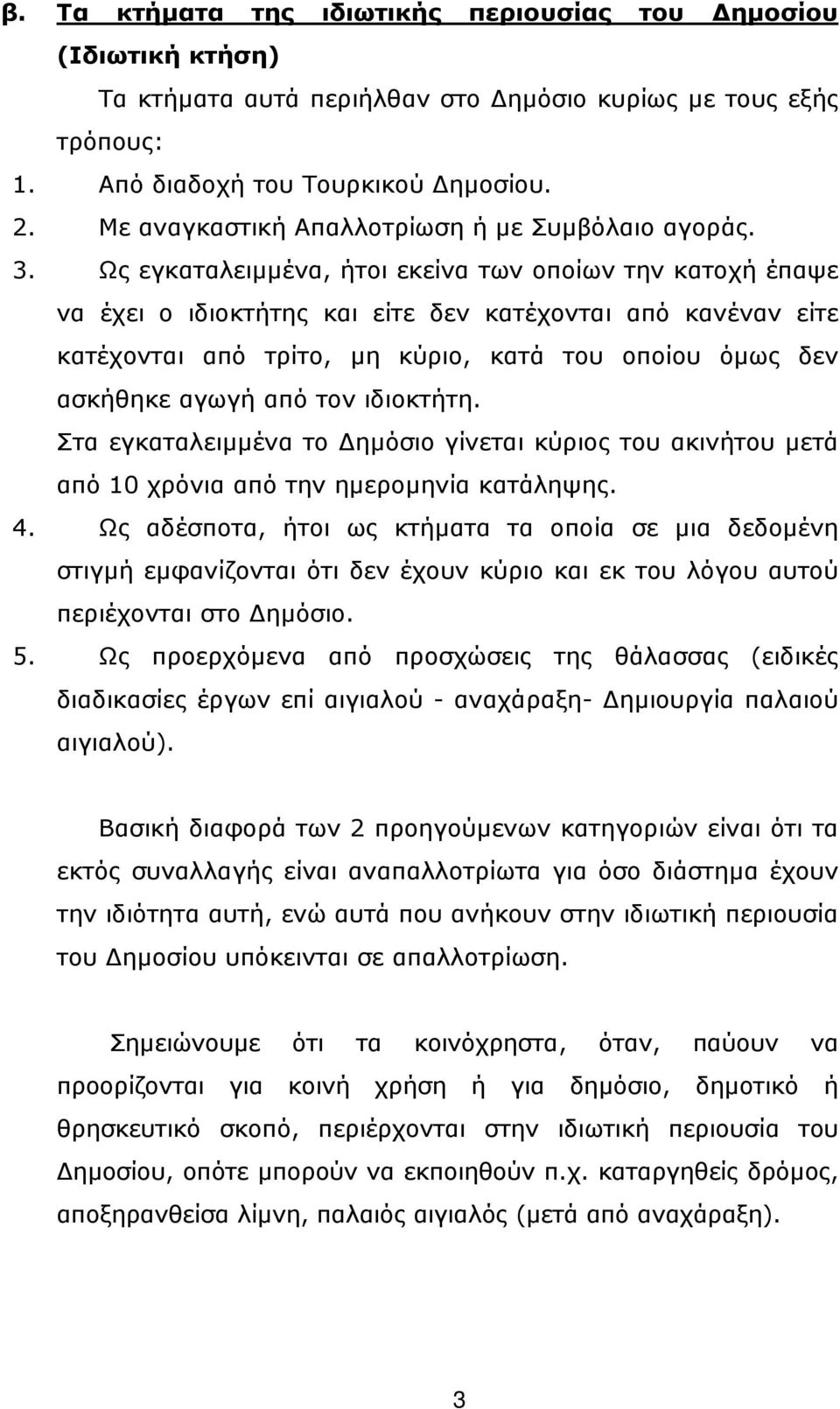 Ως εγκαταλειµµένα, ήτοι εκείνα των οποίων την κατοχή έπαψε να έχει ο ιδιοκτήτης και είτε δεν κατέχονται από κανέναν είτε κατέχονται από τρίτο, µη κύριο, κατά του οποίου όµως δεν ασκήθηκε αγωγή από