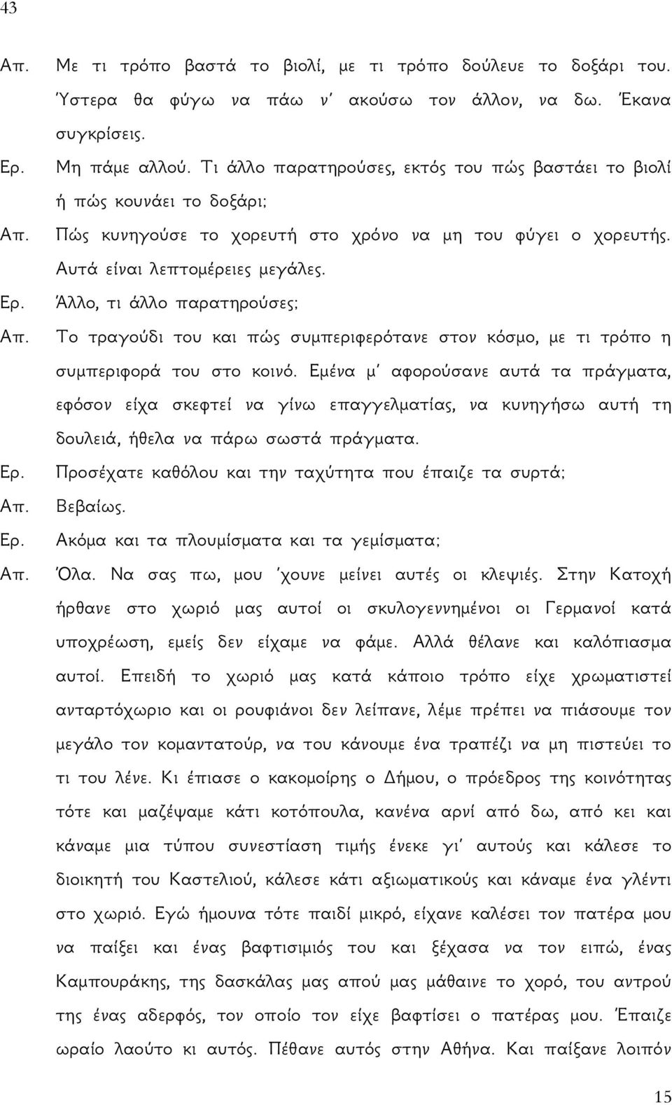 Άλλο, τι άλλο παρατηρούσες; Απ. Το τραγούδι του και πώς συμπεριφερότανε στον κόσμο, με τι τρόπο η συμπεριφορά του στο κοινό.