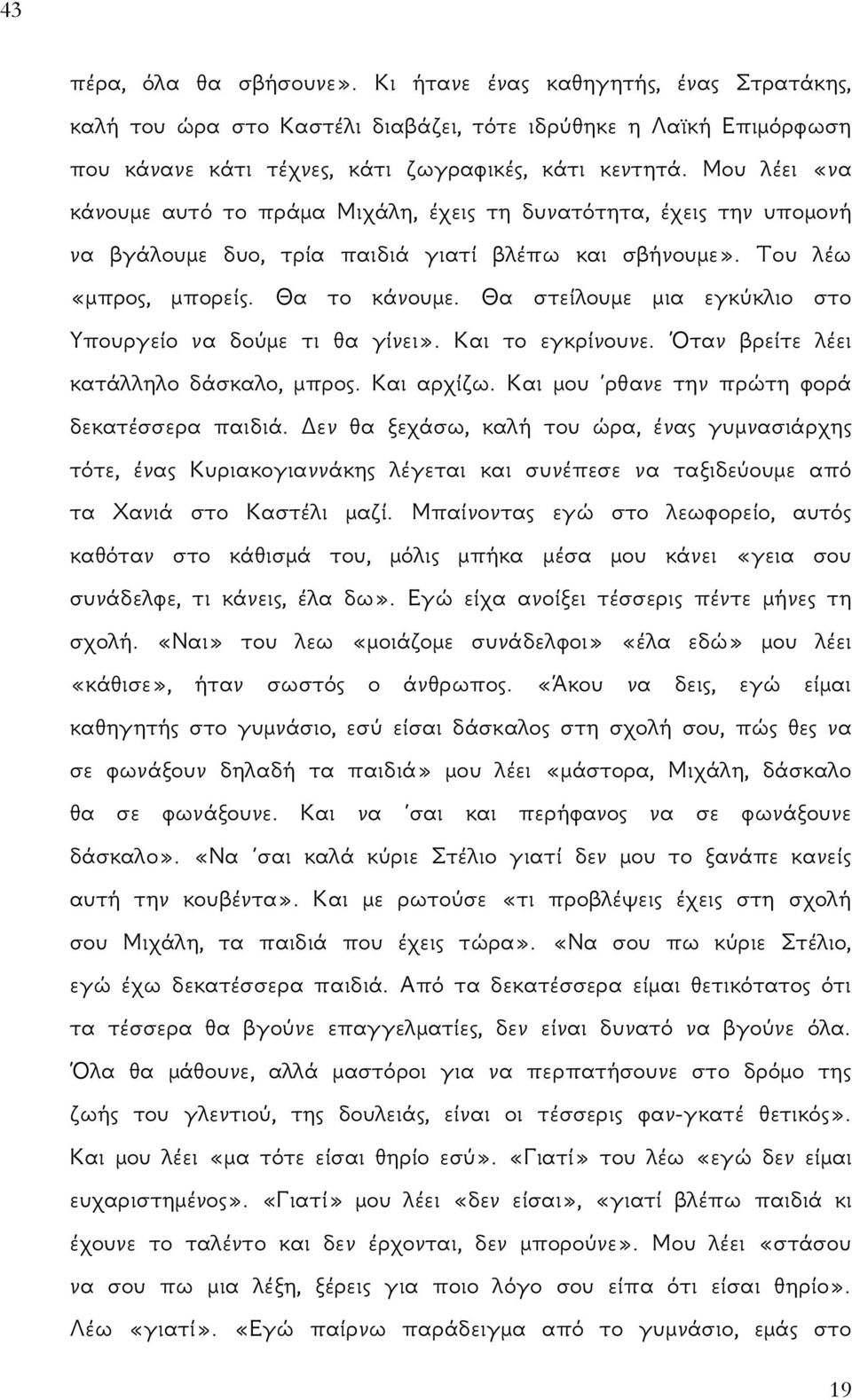 Θα στείλουμε μια εγκύκλιο στο Υπουργείο να δούμε τι θα γίνει». Και το εγκρίνουνε. Όταν βρείτε λέει κατάλληλο δάσκαλο, μπρος. Και αρχίζω. Και μου ρθανε την πρώτη φορά δεκατέσσερα παιδιά.