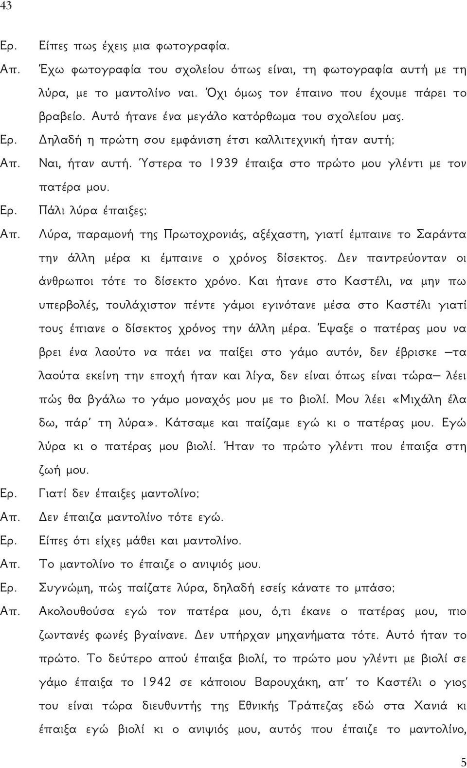 Λύρα, παραμονή της Πρωτοχρονιάς, αξέχαστη, γιατί έμπαινε το Σαράντα την άλλη μέρα κι έμπαινε ο χρόνος δίσεκτος. Δεν παντρεύονταν οι άνθρωποι τότε το δίσεκτο χρόνο.