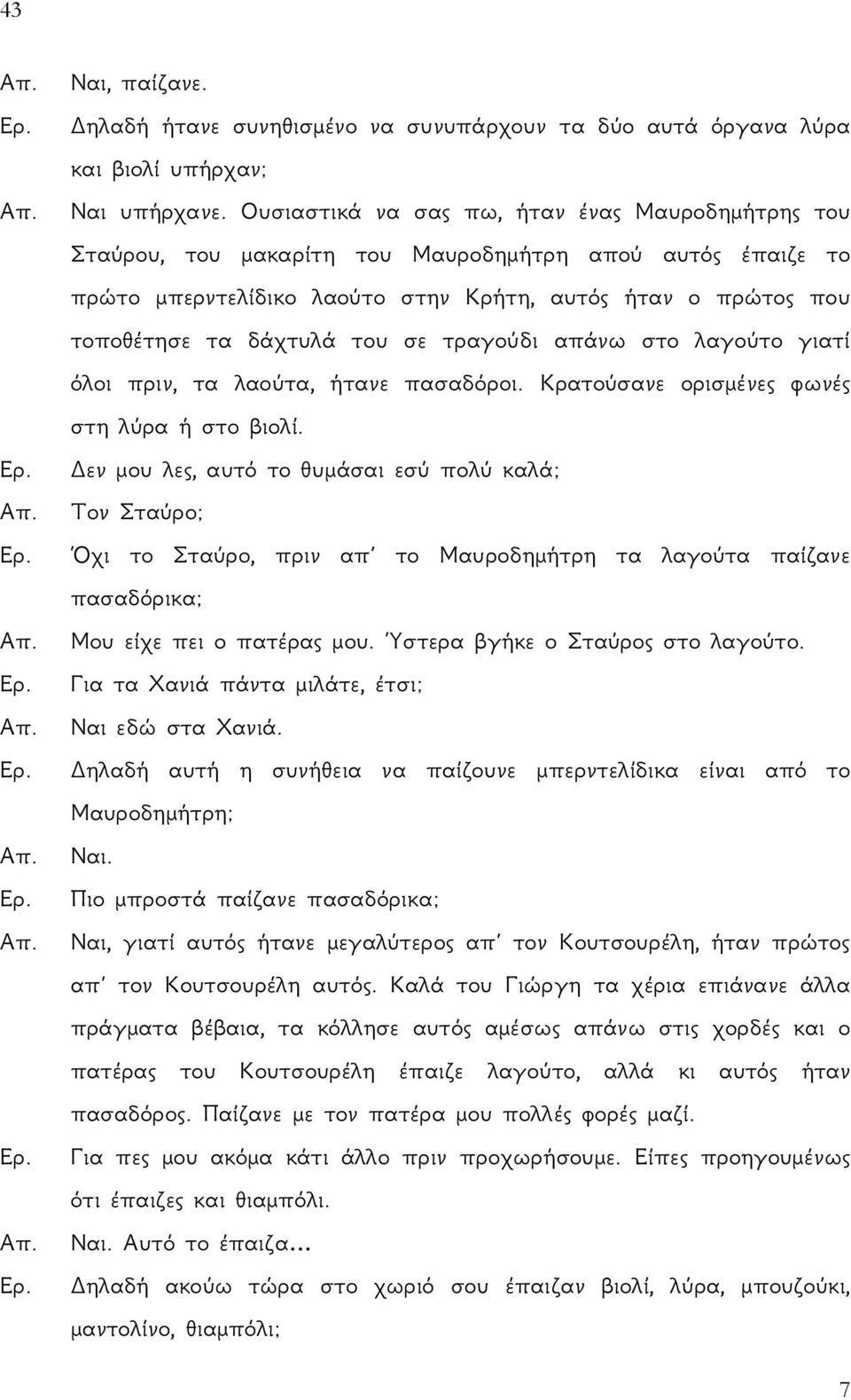 σε τραγούδι απάνω στο λαγούτο γιατί όλοι πριν, τα λαούτα, ήτανε πασαδόροι. Κρατούσανε ορισμένες φωνές στη λύρα ή στο βιολί. Ερ. Δεν μου λες, αυτό το θυμάσαι εσύ πολύ καλά; Απ. Τον Σταύρο; Ερ.