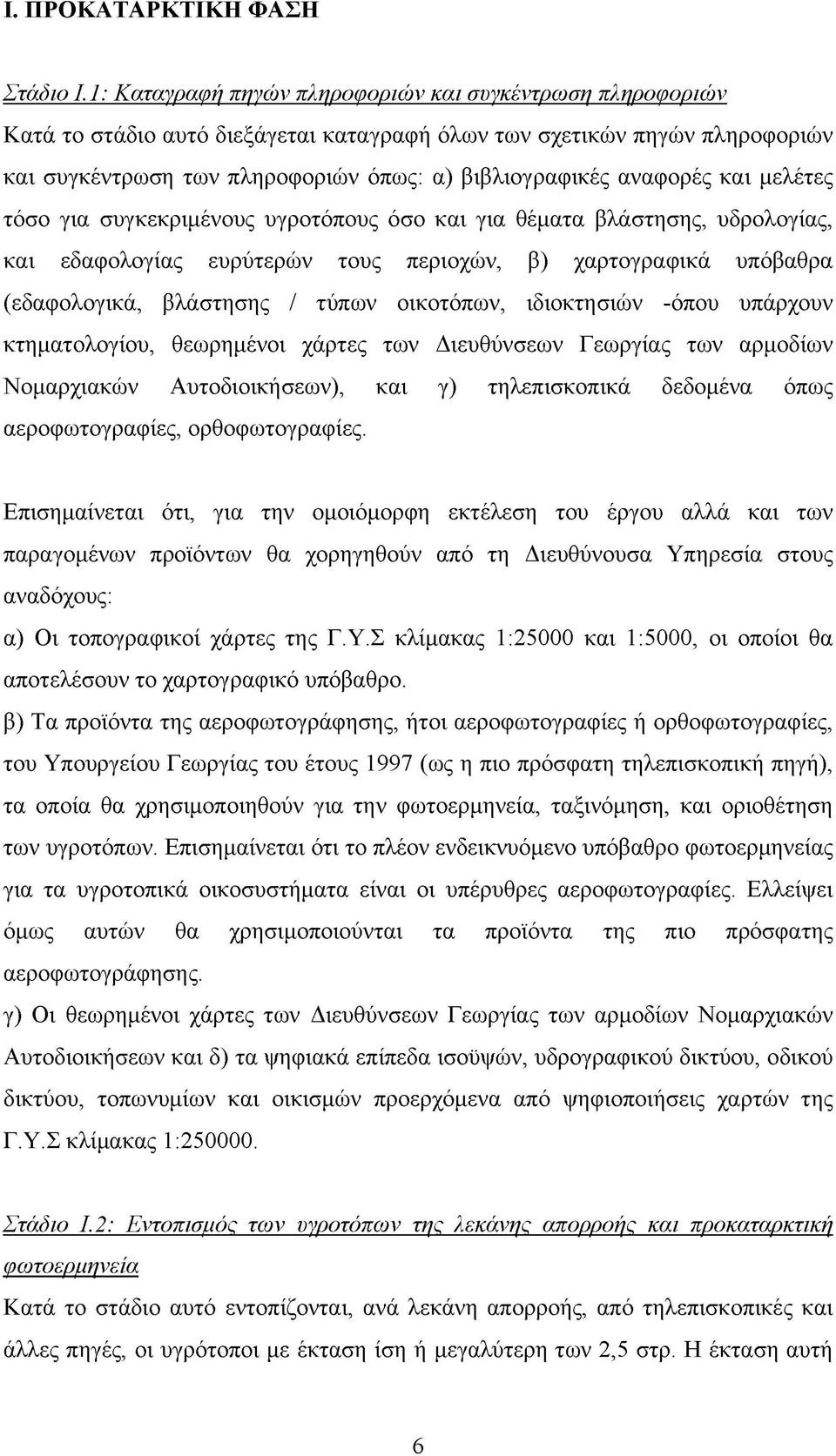 αναφορές και μελέτες τόσο για συγκεκριμένους υγροτόπους όσο και για θέματα βλάστησης, υδρολογίας, και εδαφολογίας ευρύτερών τους περιοχών, β) χαρτογραφικά υπόβαθρα (εδαφολογικά, βλάστησης / τύπων