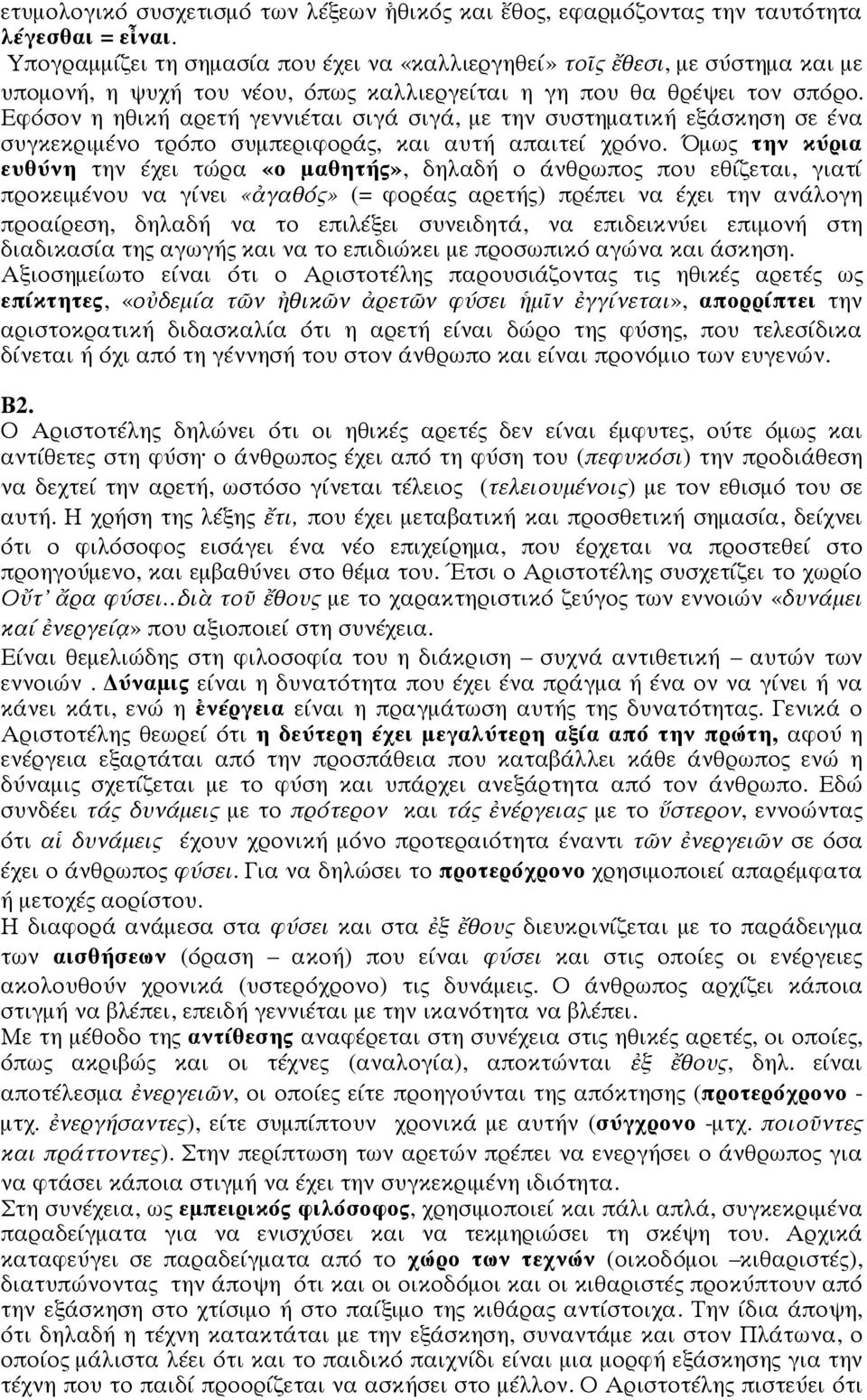 Εφόσον η ηθική αρετή γεννιέται σιγά σιγά, με την συστηματική εξάσκηση σε ένα συγκεκριμένο τρόπο συμπεριφοράς, και αυτή απαιτεί χρόνο.