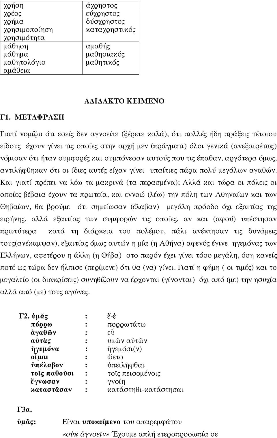 και συμπόνεσαν αυτούς που τις έπαθαν, αργότερα όμως, αντιλήφθηκαν ότι οι ίδιες αυτές είχαν γίνει υπαίτιες πάρα πολύ μεγάλων αγαθών.