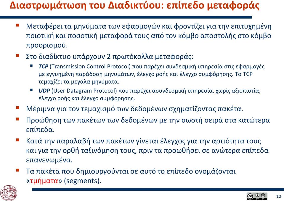 Το TCP τεμαχίζει τα μεγάλα μηνύματα. UDP (User Datagram Protocol) που παρέχει ασυνδεσμική υπηρεσία, χωρίς αξιοπιστία, έλεγχο ροής και έλεγχο συμφόρησης.