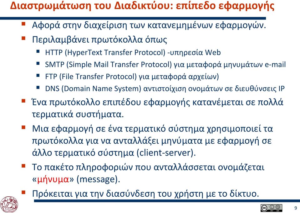 μεταφορά αρχείων) DNS (Domain Name System) αντιστοίχιση ονομάτων σε διευθύνσεις IP Ένα πρωτόκολλο επιπέδου εφαρμογής κατανέμεται σε πολλά τερματικά συστήματα.