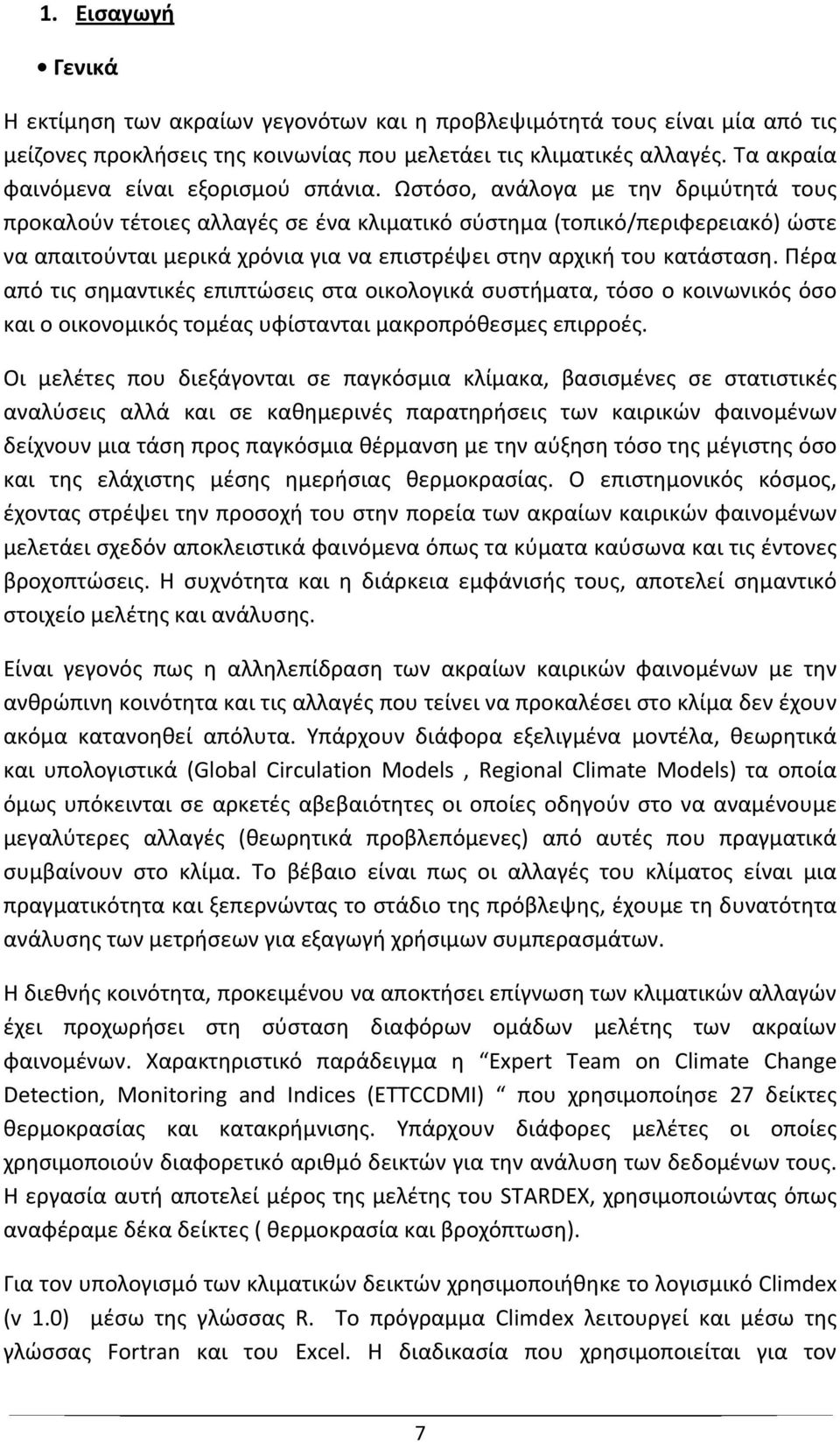 Ωστόσο, ανάλογα με την δριμύτητά τους προκαλούν τέτοιες αλλαγές σε ένα κλιματικό σύστημα (τοπικό/περιφερειακό) ώστε να απαιτούνται μερικά χρόνια για να επιστρέψει στην αρχική του κατάσταση.