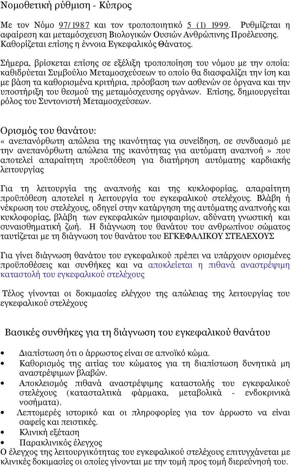 Σήμερα, βρίσκεται επίσης σε εξέλιξη τροποποίηση του νόμου με την οποία: καθιδρύεται Συμβούλιο Μεταμοσχεύσεων το οποίο θα διασφαλίζει την ίση και με βάση τα καθορισμένα κριτήρια, πρόσβαση των ασθενών