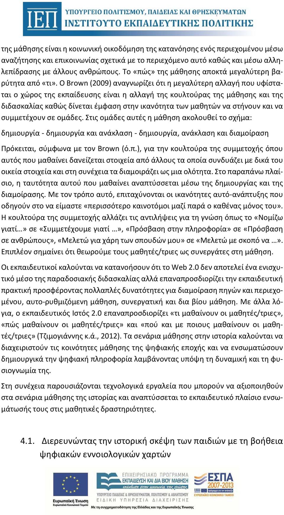 Ο Brown (2009) αναγνωρίζει ότι η μεγαλύτερη αλλαγή που υφίσταται ο χώρος της εκπαίδευσης είναι η αλλαγή της κουλτούρας της μάθησης και της διδασκαλίας καθώς δίνεται έμφαση στην ικανότητα των μαθητών