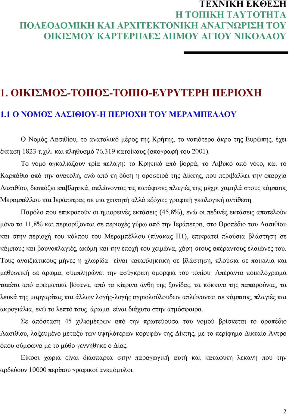 Το νομό αγκαλιάζουν τρία πελάγη: το Κρητικό από βορρά, το Λιβυκό από νότο, και το Καρπάθιο από την ανατολή, ενώ από τη δύση η οροσειρά της Δίκτης, που περιβάλλει την επαρχία Λασιθίου, δεσπόζει