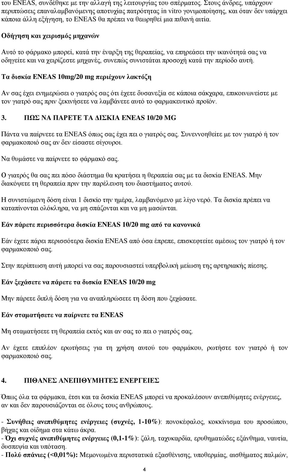 Οδήγηση και χειρισμός μηχανών Αυτό το φάρμακο μπορεί, κατά την έναρξη της θεραπείας, να επηρεάσει την ικανότητά σας να οδηγείτε και να χειρίζεστε μηχανές, συνεπώς συνιστάται προσοχή κατά την περίοδο