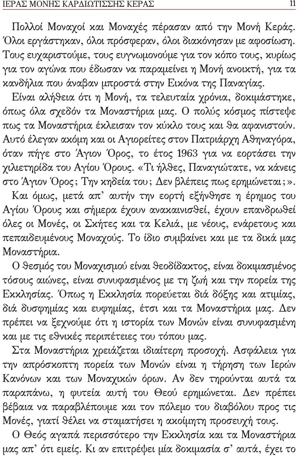 Είναι αλήθεια ότι η Μονή, τα τελευταία χρόνια, δοκιμάστηκε, όπως όλα σχεδόν τα Μοναστήρια μας. Ο πολύς κόσμος πίστεψε πως τα Μοναστήρια έκλεισαν τον κύκλο τους και θα αφανιστούν.