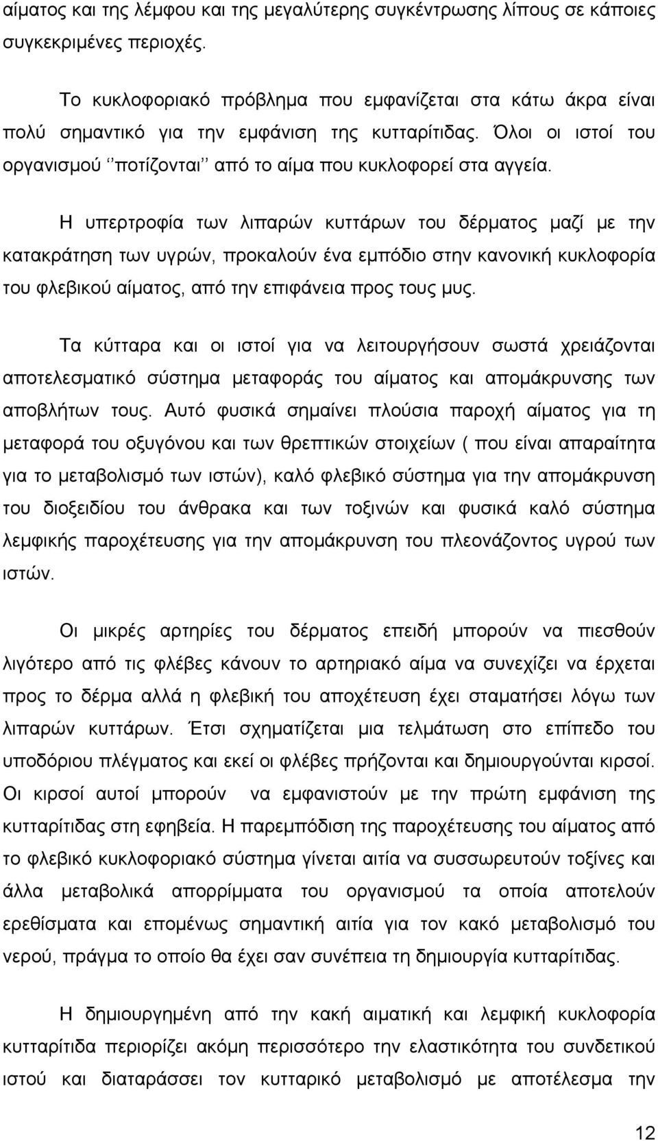 Η υπερτροφία των λιπαρών κυττάρων του δέρματος μαζί με την κατακράτηση των υγρών, προκαλούν ένα εμπόδιο στην κανονική κυκλοφορία του φλεβικού αίματος, από την επιφάνεια προς τους μυς.