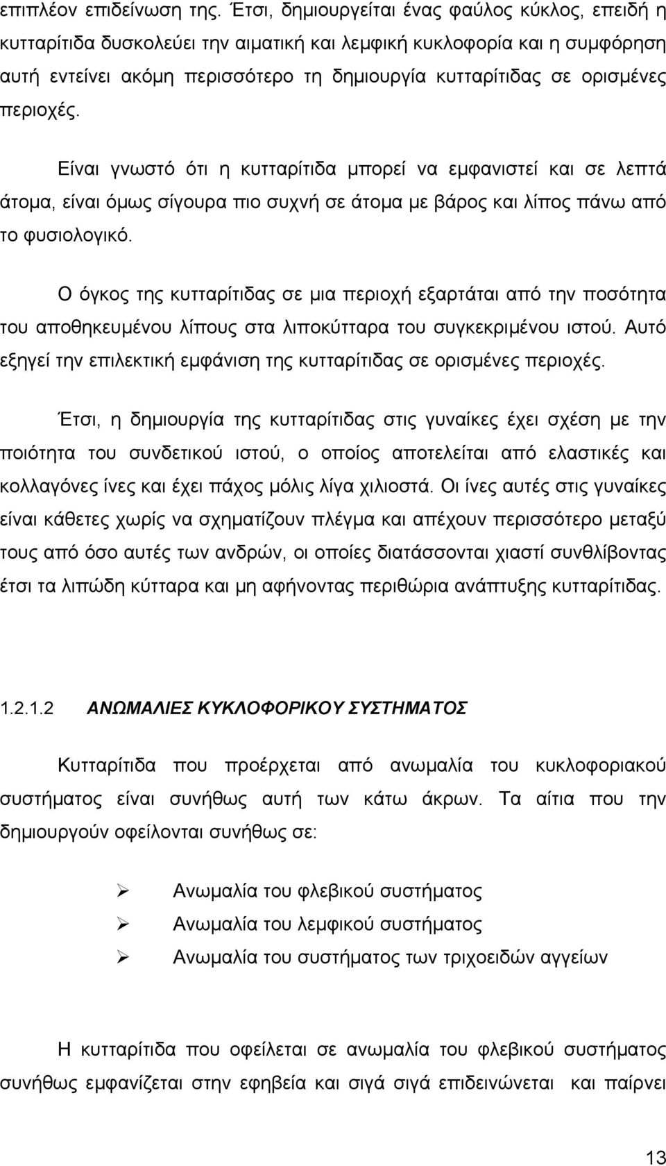 περιοχές. Είναι γνωστό ότι η κυτταρίτιδα μπορεί να εμφανιστεί και σε λεπτά άτομα, είναι όμως σίγουρα πιο συχνή σε άτομα με βάρος και λίπος πάνω από το φυσιολογικό.