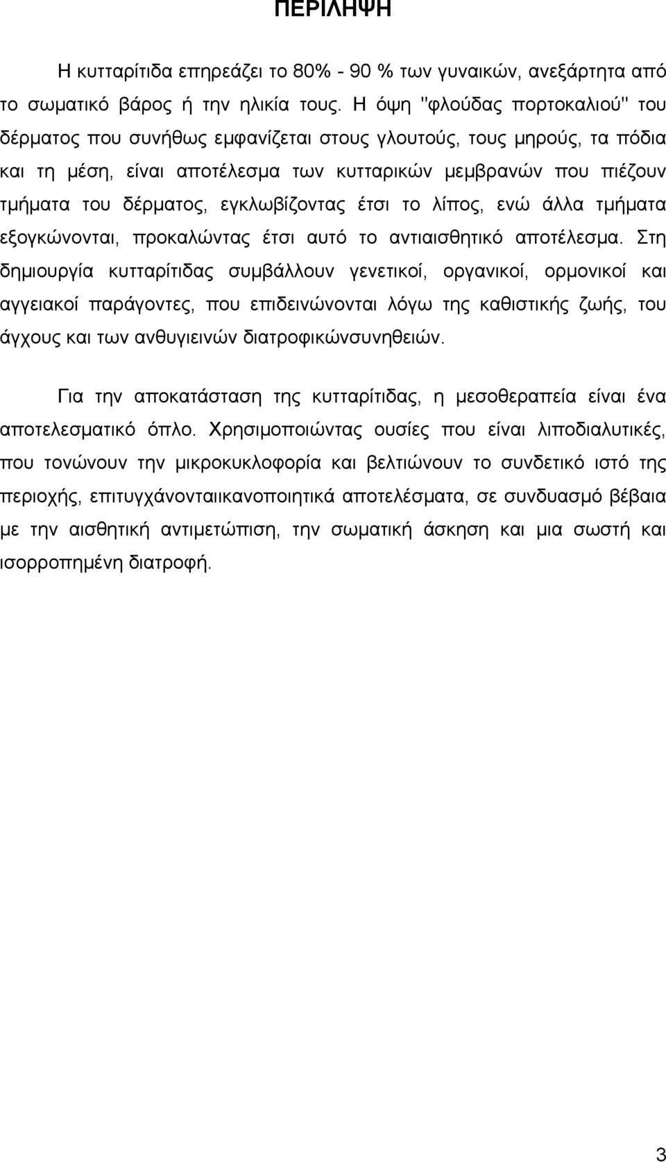 εγκλωβίζοντας έτσι το λίπος, ενώ άλλα τμήματα εξογκώνονται, προκαλώντας έτσι αυτό το αντιαισθητικό αποτέλεσμα.