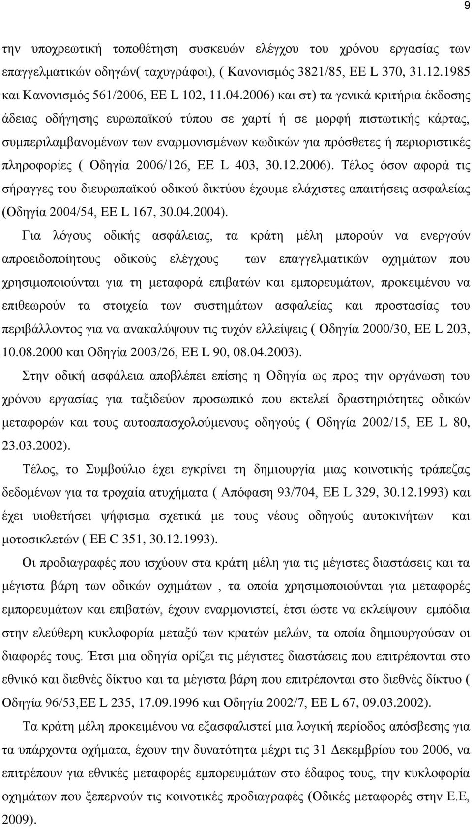 πληροφορίες ( Οδηγία 2006/126, EE L 403, 30.12.2006). Τέλος όσον αφορά τις σήραγγες του διευρωπαϊκού οδικού δικτύου έχουμε ελάχιστες απαιτήσεις ασφαλείας (Οδηγία 2004/54, EE L 167, 30.04.2004).