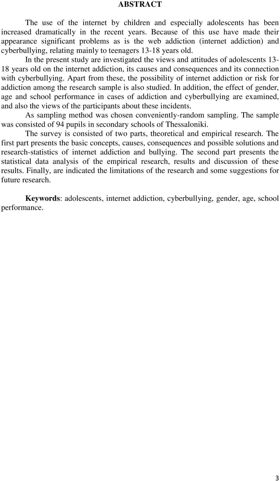 In the present study are investigated the views and attitudes of adolescents 13-18 years old on the internet addiction, its causes and consequences and its connection with cyberbullying.