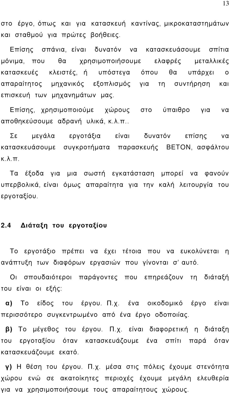 συντήρηση και επισκευή των μηχανημάτων μας. Επίσης, χρησιμοποιούμε χώρους στο ύπαιθρο για να αποθηκεύσουμε αδρανή υλικά, κ.λ.π.. Σε μεγάλα εργοτάξια είναι δυνατόν επίσης να κατασκευάσουμε συγκροτήματα παρασκευής BETON, ασφάλτου κ.