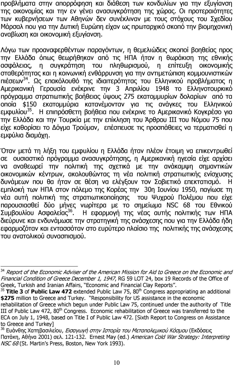 Λόγω των προαναφερθέντων παραγόντων, η θεµελιώδεις σκοποί βοηθείας προς την Ελλάδα όπως θεωρήθηκαν από τις ΗΠΑ ήταν η θωράκιση της εθνικής ασφάλειας, η συγκράτηση του πληθωρισµού, η επίτευξη