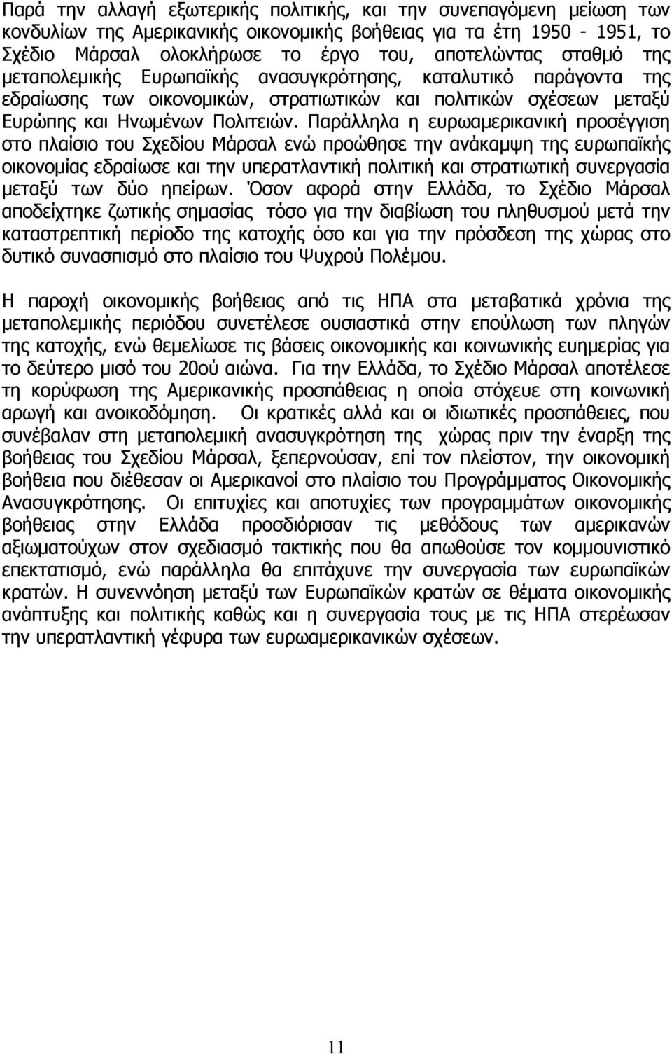 Παράλληλα η ευρωαµερικανική προσέγγιση στο πλαίσιο του Σχεδίου Μάρσαλ ενώ προώθησε την ανάκαµψη της ευρωπαϊκής οικονοµίας εδραίωσε και την υπερατλαντική πολιτική και στρατιωτική συνεργασία µεταξύ των