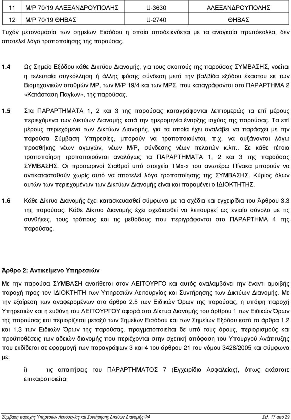 4 Ως Σηµείο Εξόδου κάθε ικτύου ιανοµής, για τους σκοπούς της παρούσας ΣΥΜΒΑΣΗΣ, νοείται η τελευταία συγκόλληση ή άλλης φύσης σύνδεση µετά την βαλβίδα εξόδου έκαστου εκ των Βιοµηχανικών σταθµών ΜΡ,