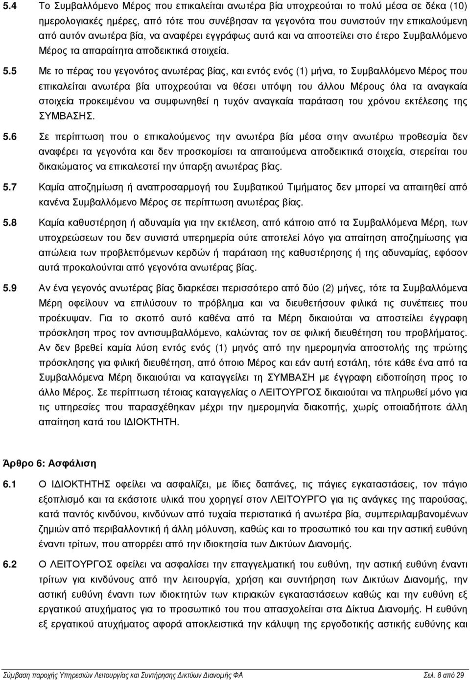 5 Με το πέρας του γεγονότος ανωτέρας βίας, και εντός ενός (1) µήνα, το Συµβαλλόµενο Μέρος που επικαλείται ανωτέρα βία υποχρεούται να θέσει υπόψη του άλλου Μέρους όλα τα αναγκαία στοιχεία προκειµένου