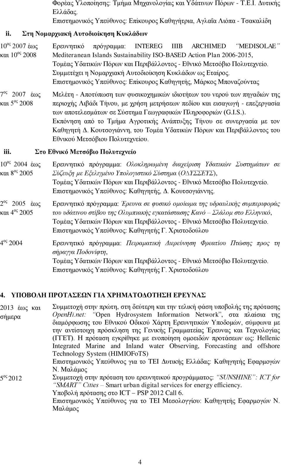 Επιστημονικός Υπεύθυνος: Επίκουρος Καθηγήτρια, Αγλαΐα Λιόπα - Τσακαλίδη Στη Νομαρχιακή Αυτοδιοίκηση Κυκλάδων Ερευνητικό πρόγραμμα: INTEREG IIIB ARCHIMED MEDISOLAE Mediteranean Islands Sustainability