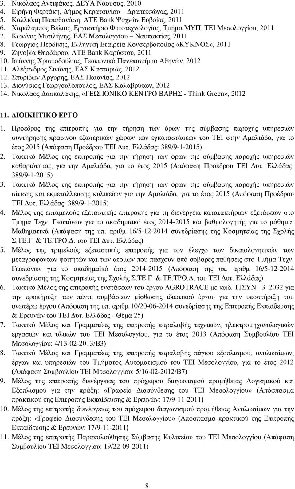 Γεώργιος Περδίκης, Ελληνική Εταιρεία Κονσερβοποιίας «ΚΥΚΝΟΣ», 2011 9. Ζηνοβία Θεοδώρου, ΑΤΕ Bank Καρύστου, 2011 10. Ιωάννης Χριστοδούλιας, Γεωπονικό Πανεπιστήμιο Αθηνών, 2012 11.
