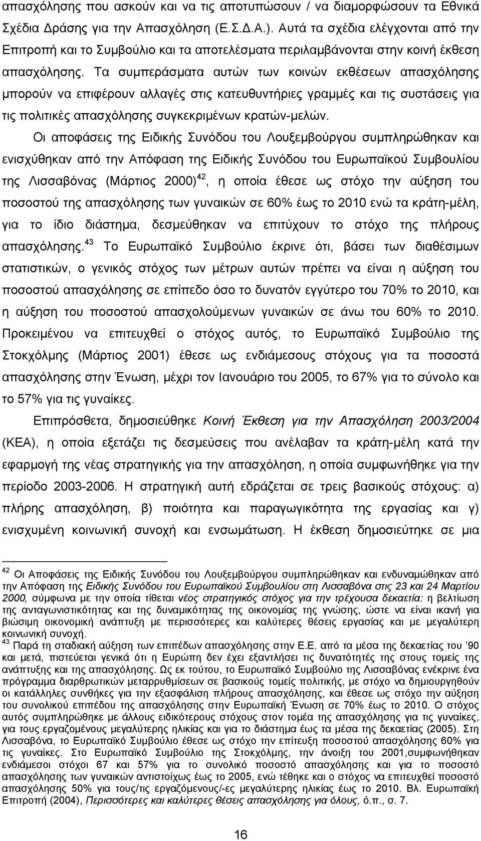 Τα συµπεράσµατα αυτών των κοινών εκθέσεων απασχόλησης µπορούν να επιφέρουν αλλαγές στις κατευθυντήριες γραµµές και τις συστάσεις για τις πολιτικές απασχόλησης συγκεκριµένων κρατών-µελών.