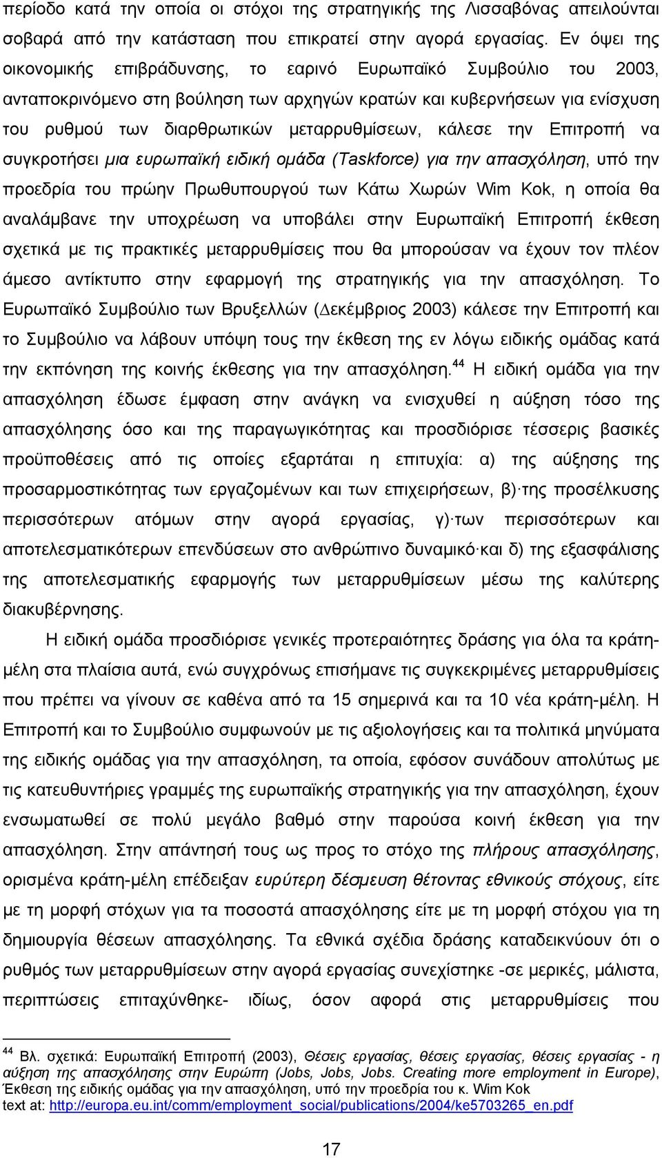 κάλεσε την Επιτροπή να συγκροτήσει µια ευρωπαϊκή ειδική οµάδα (Taskforce) για την απασχόληση, υπό την προεδρία του πρώην Πρωθυπουργού των Κάτω Χωρών Wim Kok, η οποία θα αναλάµβανε την υποχρέωση να