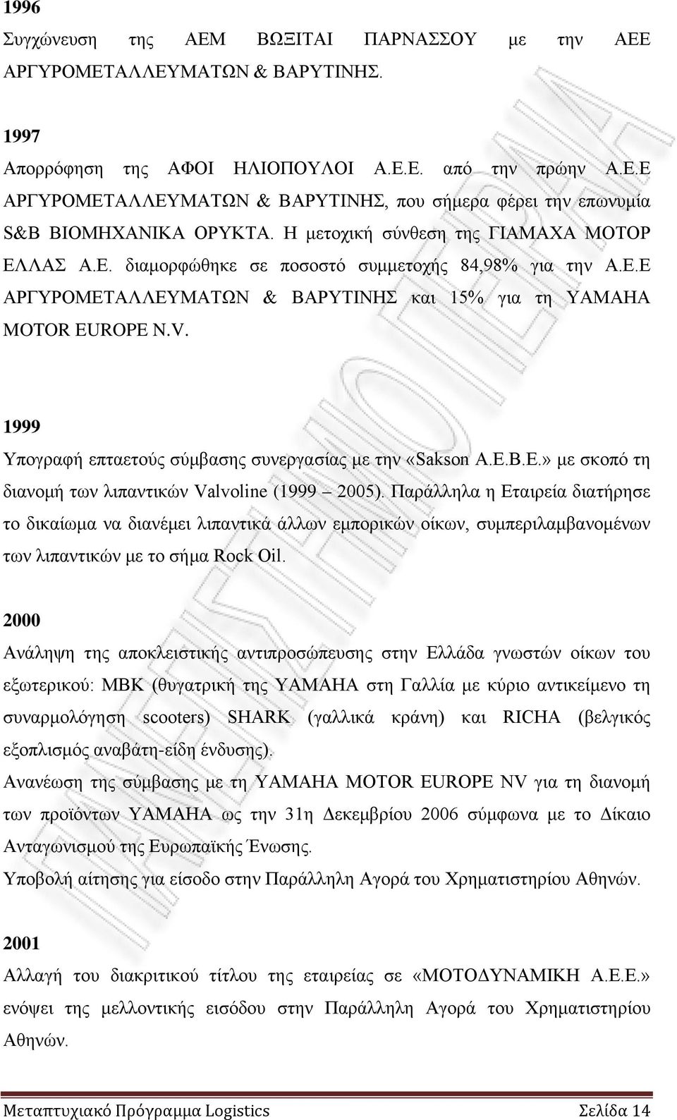 1999 Υπογραφή επταετούς σύμβασης συνεργασίας με την «Sakson A.E.B.E.» με σκοπό τη διανομή των λιπαντικών Valvoline (1999 2005).