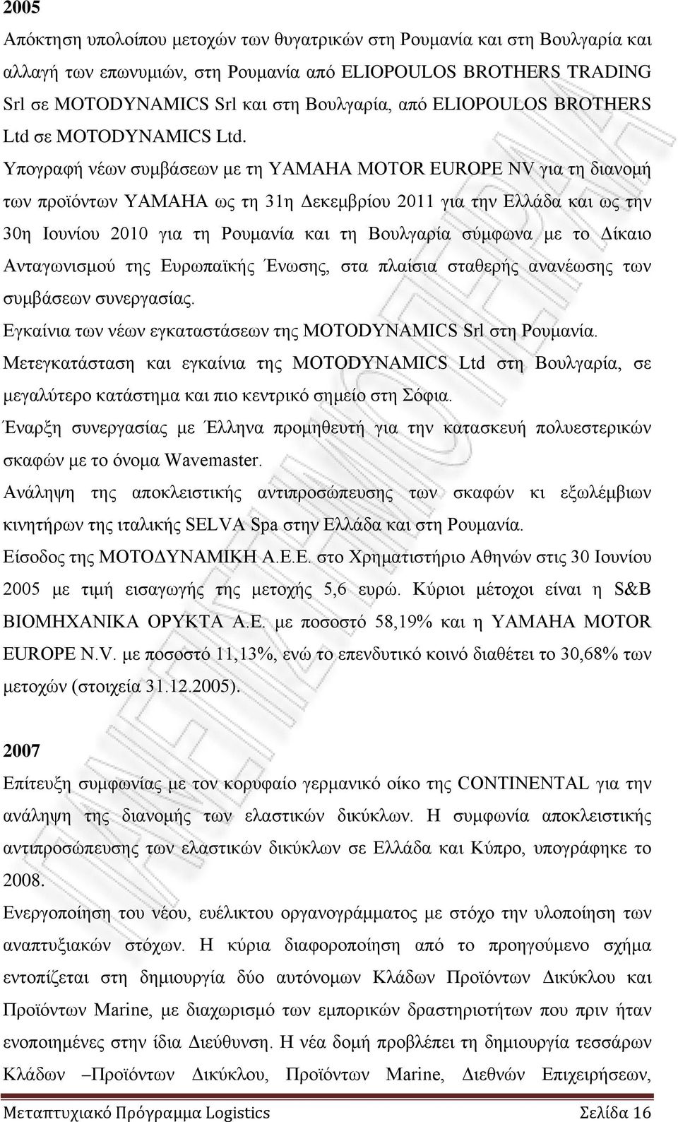 Υπογραφή νέων συμβάσεων με τη ΥΑΜΑΗΑ MOTOR EUROPE NV για τη διανομή των προϊόντων ΥΑΜΑΗΑ ως τη 31η Δεκεμβρίου 2011 για την Ελλάδα και ως την 30η Ιουνίου 2010 για τη Ρουμανία και τη Βουλγαρία σύμφωνα