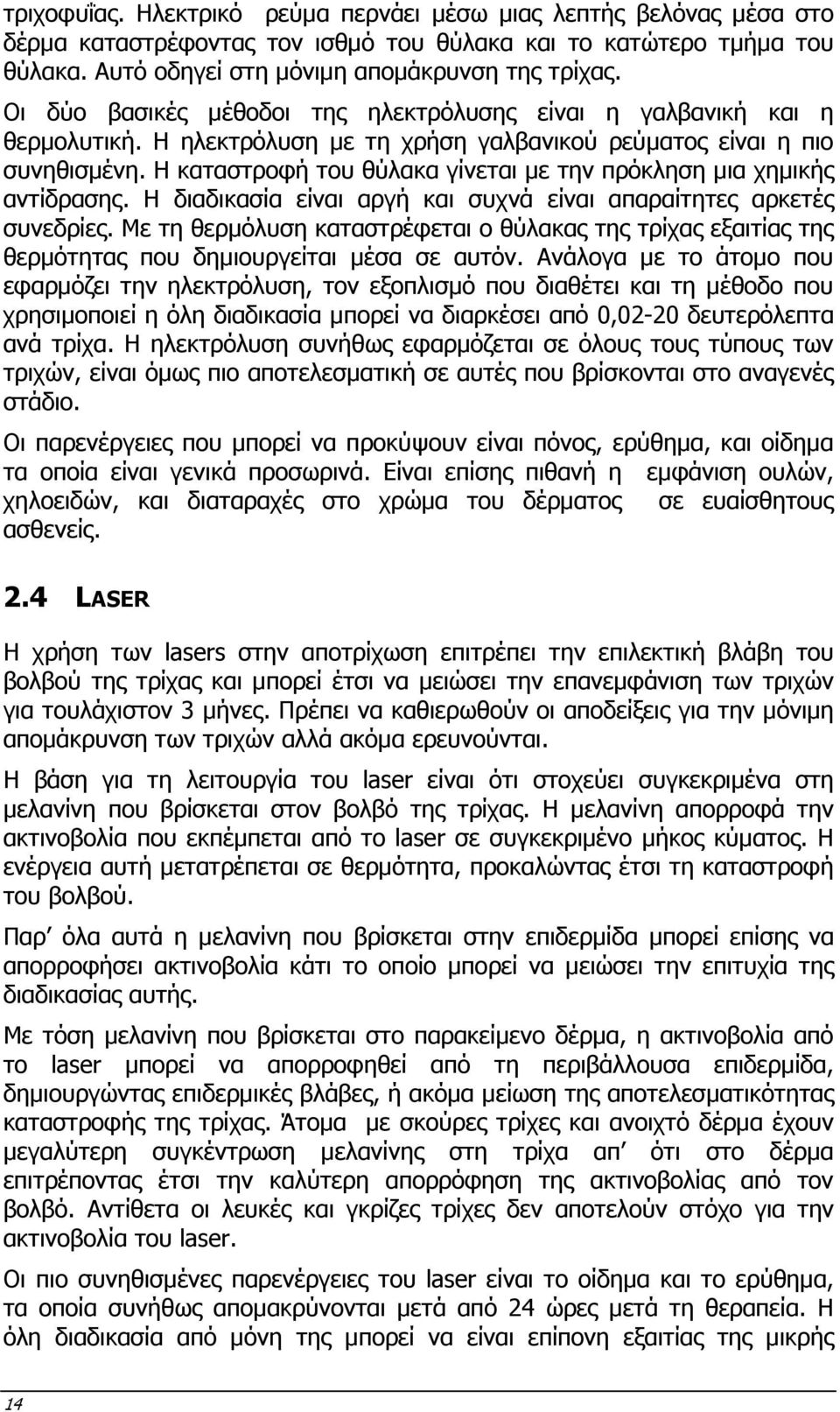 Η καταστροφή του θύλακα γίνεται µε την πρόκληση µια χηµικής αντίδρασης. Η διαδικασία είναι αργή και συχνά είναι απαραίτητες αρκετές συνεδρίες.