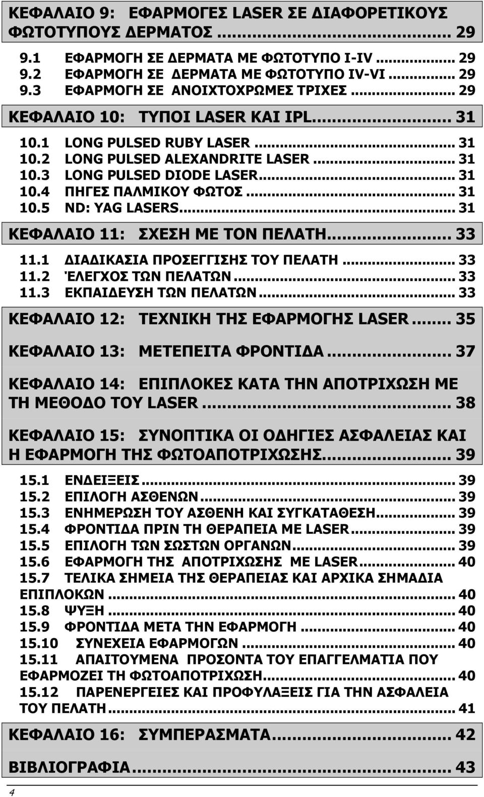 .. 31 ΚΕΦΑΛΑΙΟ 11: ΣΧΕΣΗ ΜΕ ΤΟΝ ΠΕΛΑΤΗ... 33 11.1 ΙΑ ΙΚΑΣΙΑ ΠΡΟΣΕΓΓΙΣΗΣ ΤΟΥ ΠΕΛΑΤΗ... 33 11.2 ΈΛΕΓΧΟΣ ΤΩΝ ΠΕΛΑΤΩΝ... 33 11.3 ΕΚΠΑΙ ΕΥΣΗ ΤΩΝ ΠΕΛΑΤΩΝ... 33 ΚΕΦΑΛΑΙΟ 12: ΤΕΧΝΙΚΗ ΤΗΣ ΕΦΑΡΜΟΓΗΣ LASER.