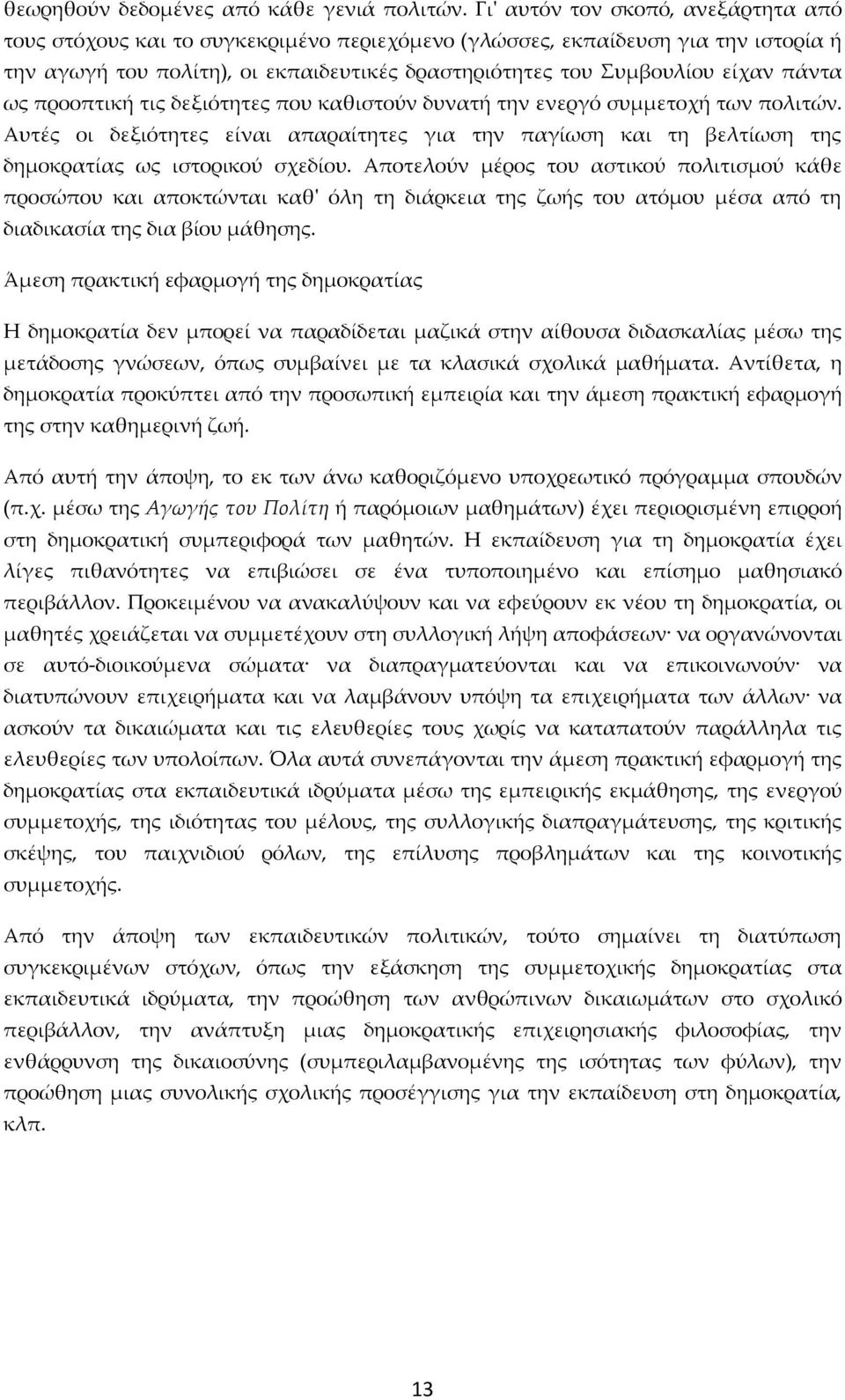 πάντα ως προοπτική τις δεξιότητες που καθιστούν δυνατή την ενεργό συμμετοχή των πολιτών. Αυτές οι δεξιότητες είναι απαραίτητες για την παγίωση και τη βελτίωση της δημοκρατίας ως ιστορικού σχεδίου.