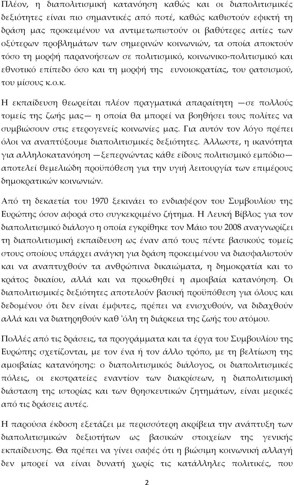 του μίσους κ.ο.κ. Η εκπαίδευση θεωρείται πλέον πραγματικά απαραίτητη σε πολλούς τομείς της ζωής μας η οποία θα μπορεί να βοηθήσει τους πολίτες να συμβιώσουν στις ετερογενείς κοινωνίες μας.