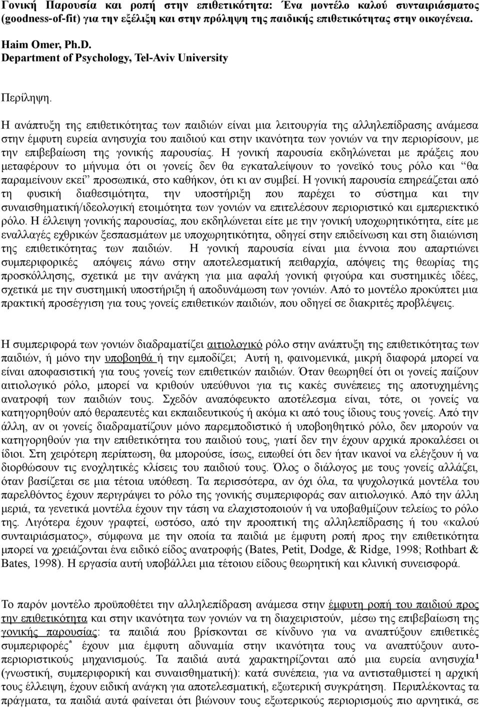 Η ανάπτυξη της επιθετικότητας των παιδιών είναι μια λειτουργία της αλληλεπίδρασης ανάμεσα στην έμφυτη ευρεία ανησυχία του παιδιού και στην ικανότητα των γονιών να την περιορίσουν, με την επιβεβαίωση