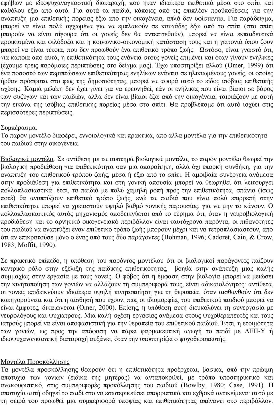 Για παράδειγμα, μπορεί να είναι πολύ αγχωμένα για να εμπλακούν σε καυγάδες έξω από το σπίτι (στο σπίτι μπορούν να είναι σίγουρα ότι οι γονείς δεν θα αντεπιτεθούν), μπορεί να είναι εκπαιδευτικά