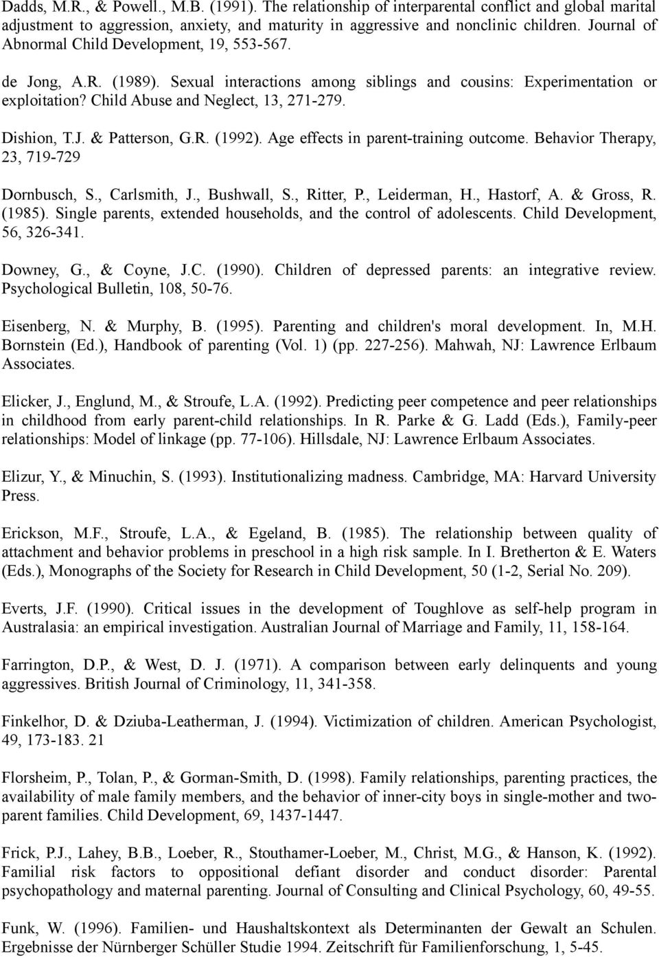 Dishion, T.J. & Patterson, G.R. (1992). Age effects in parent-training outcome. Behavior Therapy, 23, 719-729 Dornbusch, S., Carlsmith, J., Bushwall, S., Ritter, P., Leiderman, H., Hastorf, A.