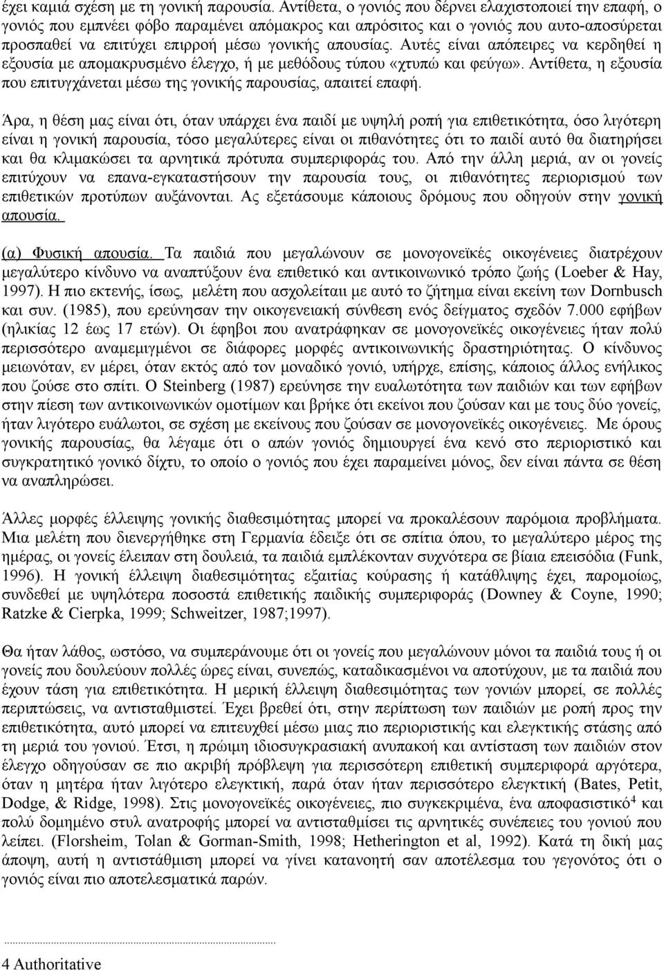 Αυτές είναι απόπειρες να κερδηθεί η εξουσία με απομακρυσμένο έλεγχο, ή με μεθόδους τύπου «χτυπώ και φεύγω». Αντίθετα, η εξουσία που επιτυγχάνεται μέσω της γονικής παρουσίας, απαιτεί επαφή.