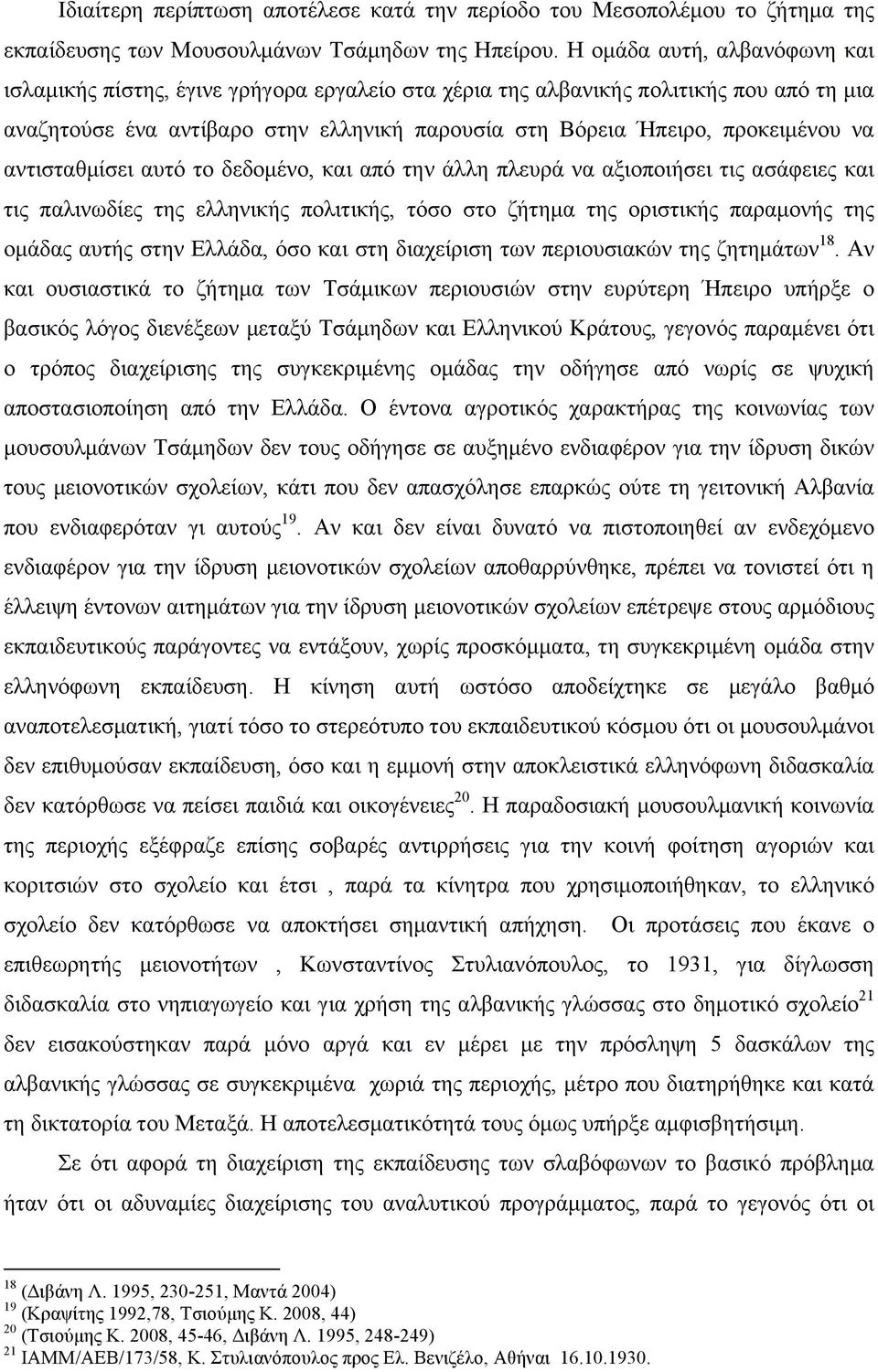 αντισταθµίσει αυτό το δεδοµένο, και από την άλλη πλευρά να αξιοποιήσει τις ασάφειες και τις παλινωδίες της ελληνικής πολιτικής, τόσο στο ζήτηµα της οριστικής παραµονής της οµάδας αυτής στην Ελλάδα,