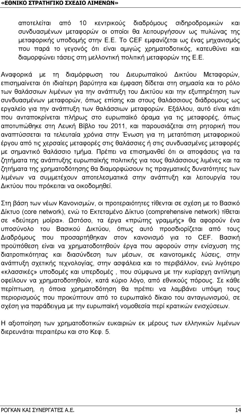 του Διευρωπαϊκού Δικτύου Μεταφορών, επισημαίνεται ότι ιδιαίτερη βαρύτητα και έμφαση δίδεται στη σημασία και το ρόλο των θαλάσσιων λιμένων για την ανάπτυξη του Δικτύου και την εξυπηρέτηση των